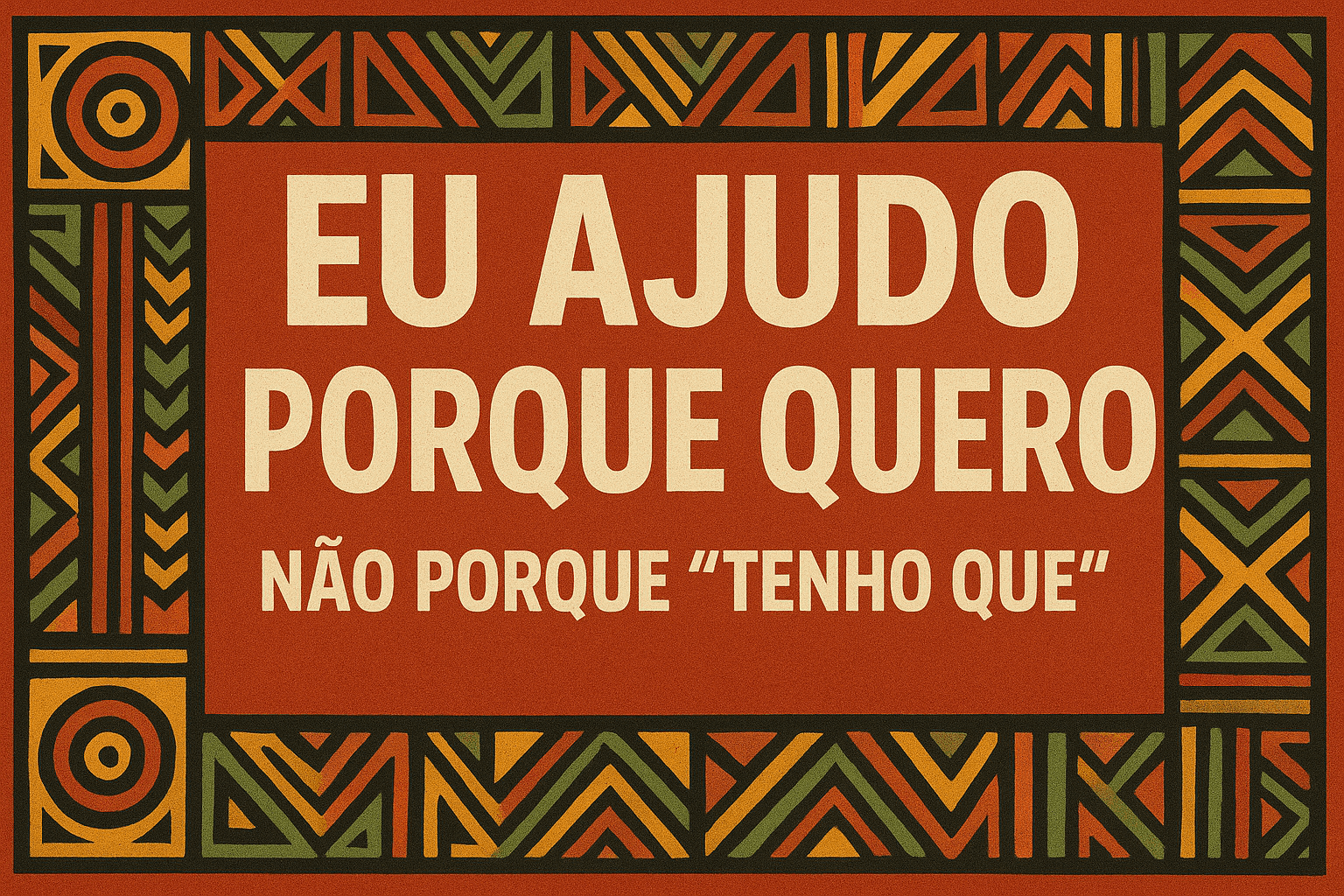 Eu ajudo porque QUERO, não porque "Tenho que"